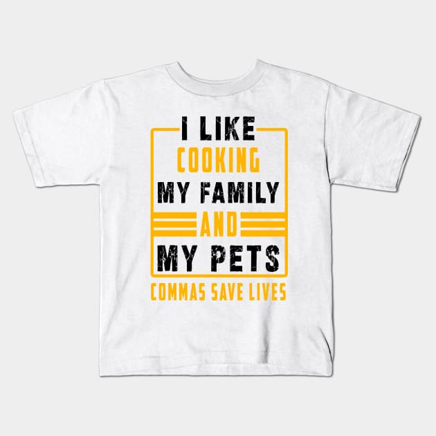 I Like Cooking My Family And My Pets Commas Save Lives Kids T-Shirt by Ksarter